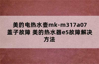 美的电热水壶mk-m317a07盖子故障 美的热水器e5故障解决方法